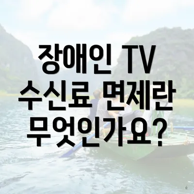 장애인 TV 수신료 면제란 무엇인가요?